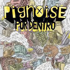 Pignoise : Pignoise Por Dentro